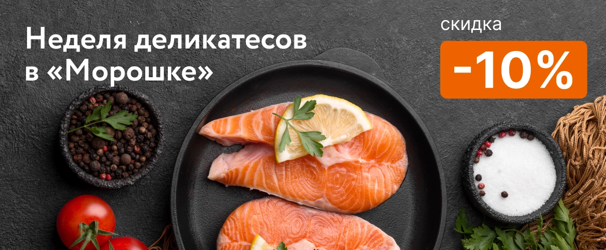 Неделя деликатесов в «Морошке» - скидка 10% на рыбу и не только!